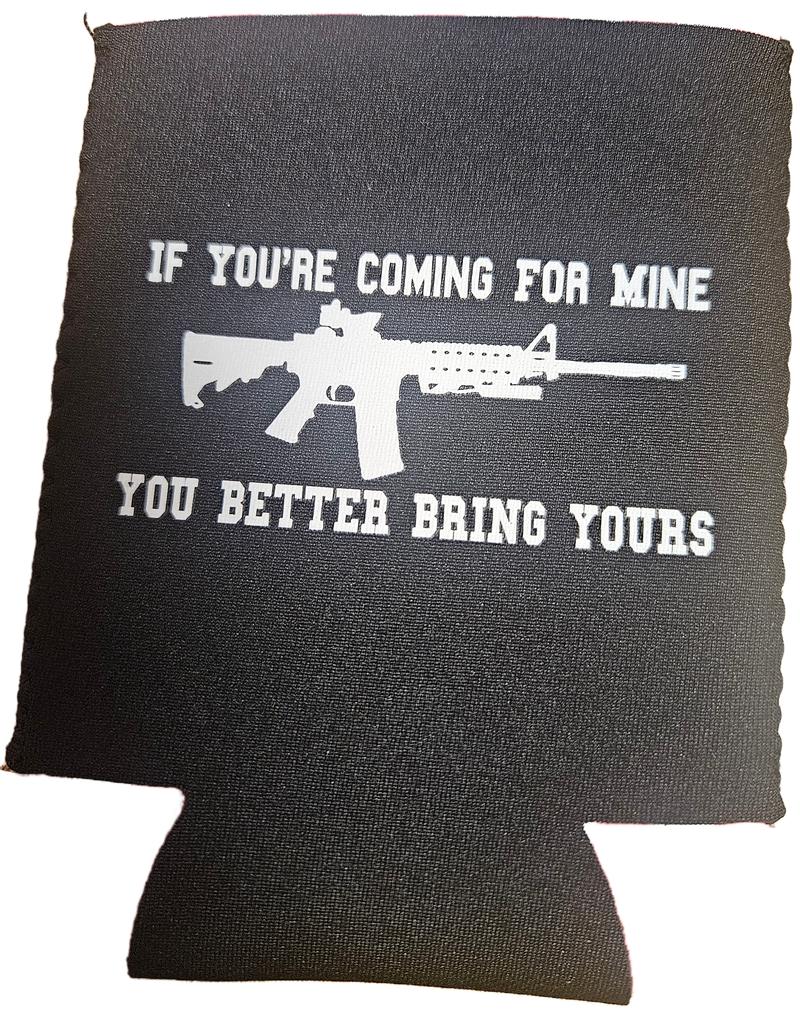 If You're Coming For Mine You Better Bring Yours Jacket Can Holder Drink Koozie AR 15 NRA