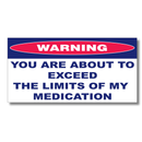Warning: You Are About to Exceed the Limits of My Medication Bumper Sticker | Made in the USA