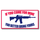 If You Come For Mine You Better Bring Yours Bumper Sticker | Made in USA