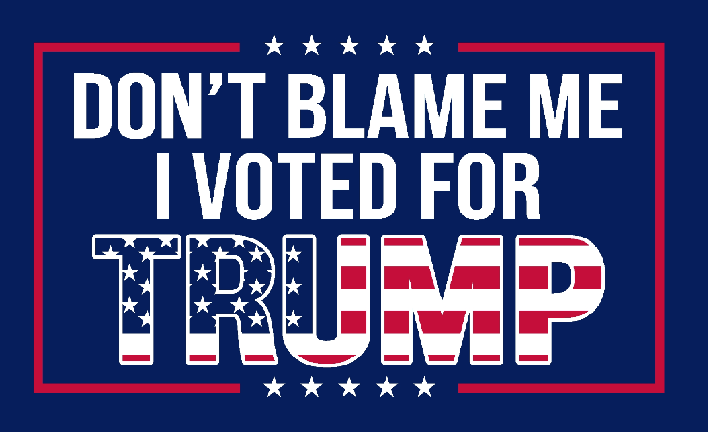 Don't Blame Me I Voted For Trump USA 3'X5' Double Sided Flag ROUGH TEX® 150D