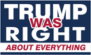 Trump Was Right About Everything 3'X5' Flag ROUGH TEX® 100D