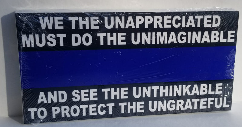 Police Memorial Blue Line We Do The Unappreciated Must Do The Unimaginable And See The Unthinkable To Protect The Ungrateful  Bumper Sticker
