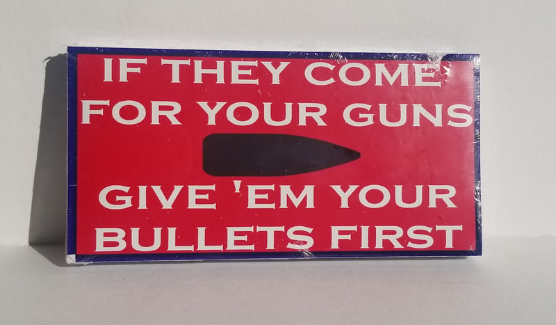 If They Come For Your Guns Give 'Em Bullets First Bumper Sticker