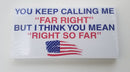 You Keep Calling Me Far Right But I Think You Mean Right So Far Bumper Sticker