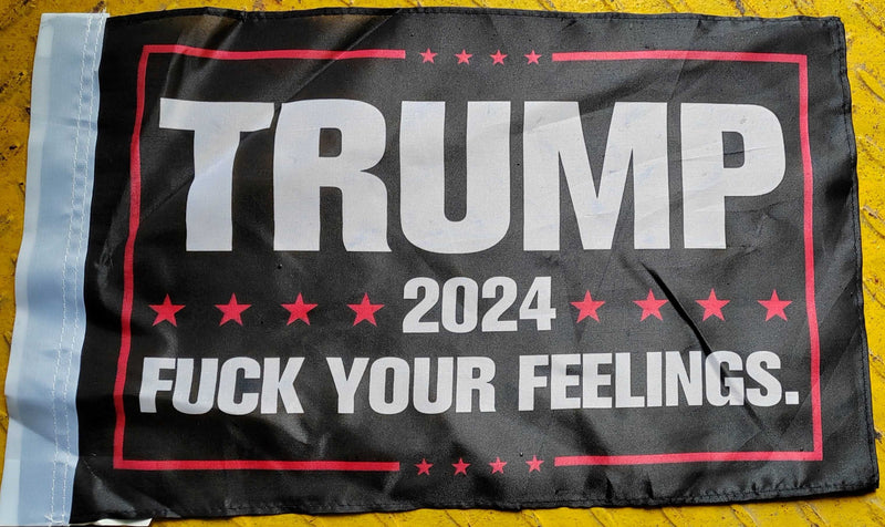 Trump 2024 Fuck Your Feelings 12"x18" Flag ROUGH TEX® 68D