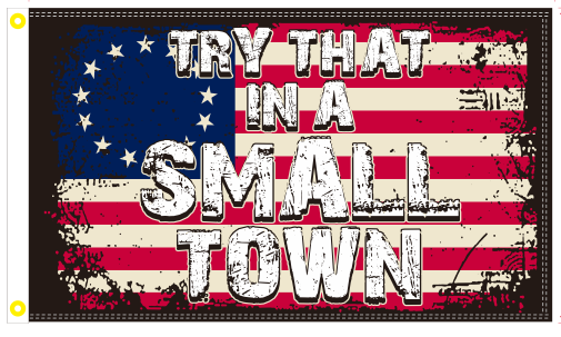 Try That In A Small Town Betsy Ross 3'X5' Flag ROUGH TEX® 100D