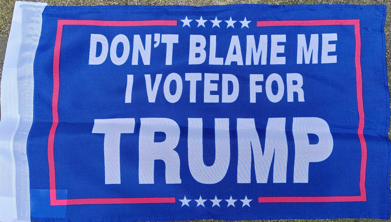 Don't Blame Me I Voted For Trump 12"x18" Flag ROUGH TEX® 68D