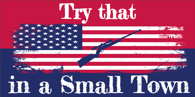 Try That In A Small Town USA Bumper Sticker Hunting Rifle NRA American Made in U.S.A.
