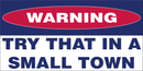 Warning Try That In A Small Town Bumper Sticker Made in USA