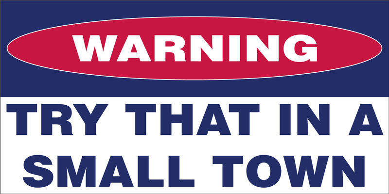 Warning Try That In A Small Town Bumper Sticker Made in USA