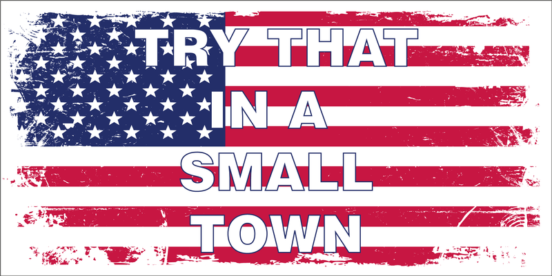 Try That In A Small Town USA Flag Distress Bumper Sticker Made in America