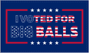 I Voted For Big Balls USA 3'X5' Flag ROUGH TEX® 100D D.O.G.E. Tech Support