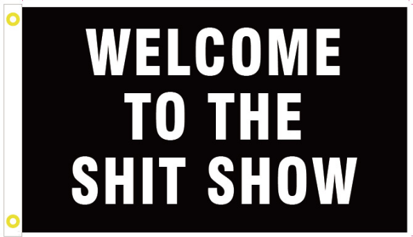 Welcome To The Shit Show 3'X5' Flag ROUGH TEX® 100D