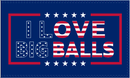 I Love Big Balls USA 3'X5' Flag ROUGH TEX® 100D