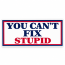 You Can't Fix Stupid Bumper Sticker | Made in USA | Shipping by 9/30