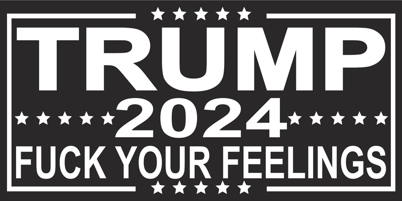 Trump 2024 Fuck Your Feelings Black Bumper Stickers Made in USA