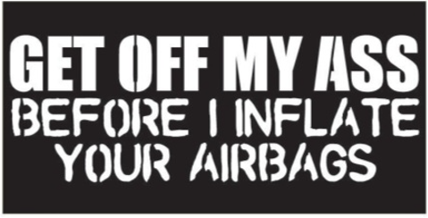 Get Off My Ass Before I Inflate Your Airbags Bumper Sticker