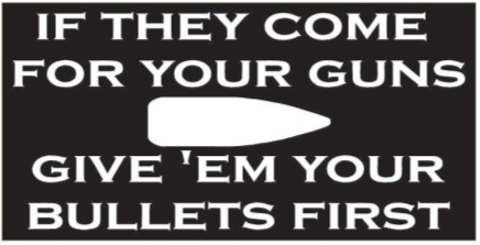 If They Come For Your Guns Give "Em Your Bullets First Bumper Sticker