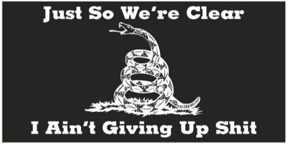 Just So We're Clear I Ain't Giving Up Shit Black Gadsden Bumper Sticker Made in USA