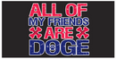 All Of My Friends Are DOGE Bumper Stickers Made in USA