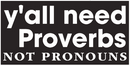 Y'all Need Proverbs Not Pronouns Bumper Stickers Made in USA