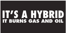 It's A Hybrid It Burns Gas And Oil Bumper Stickers Made in USA