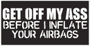 Get Off My Ass Before I Inflate Your Airbags Bumper Stickers Made in USA