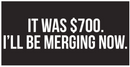 It Was $700 I'll Be Merging Now Bumper Stickers Made in USA