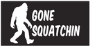 Gone Squatchin Bumper Stickers Made in USA