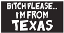 Bitch Please I'm From Texas Bumper Stickers Made in USA