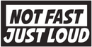 Not Fast Just Loud Bumper Stickers Made in USA