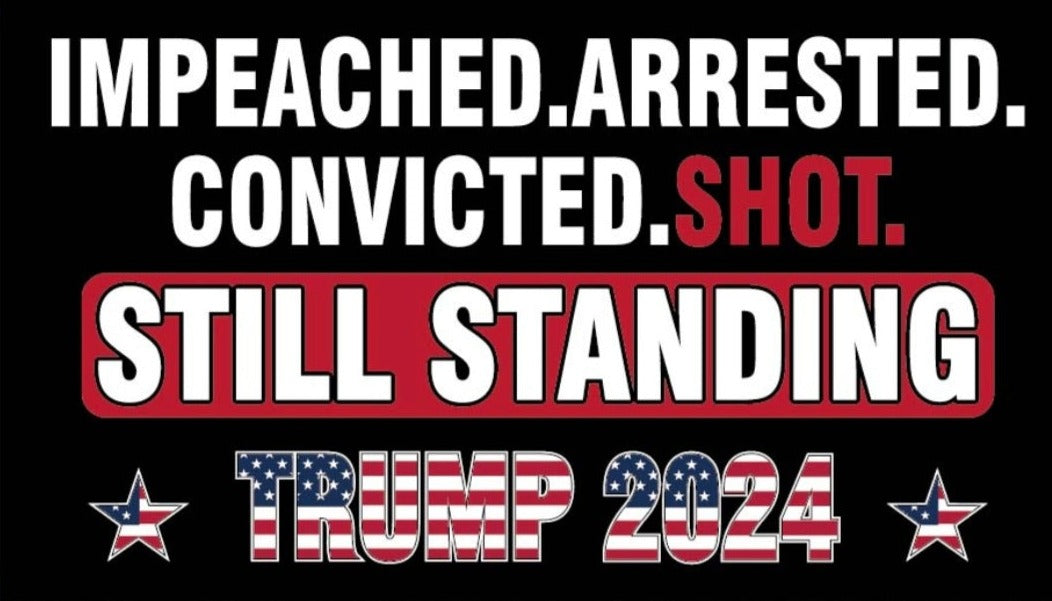 Impeached Arrested Convicted Shot Still Standing Trump 2024 3'X5' Flag