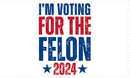 I'm Voting For The Felon 2024 3'X5' Flag ROUGH TEX® 100D New Trump Flags Stock Ships 7/21/2024 or After