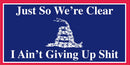 Just So We're Clear I Ain't Giving Up Shit Bumper Sticker | Made in USA | Shipping by 9/30