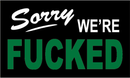 Sorry We're Fucked Green 3'X5' Flag ROUGH TEX® 100D