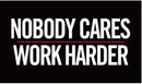 Nobody Cares Work Harder 3'X5' Flag ROUGH TEX® 100D