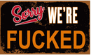 Sorry We're Fucked 3'X5' Flag ROUGH TEX® 100D