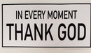 In Every Moment Thank God Bumper Sticker