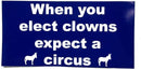 When You Elect Clowns Expect A Circus Bumper Sticker