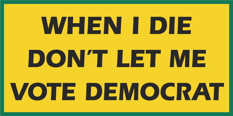 When I Die Don't Let Me Vote Democrat - Bumper Sticker