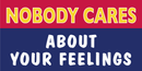 Nobody Cares About Your Feelings - Bumper Sticker