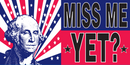 George Washington Miss Me Yet? Bumper Sticker