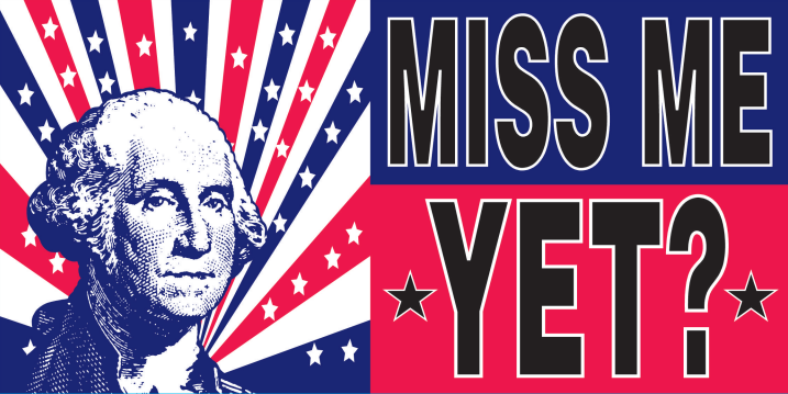 George Washington Miss Me Yet? Bumper Sticker