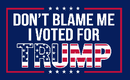 Don't Blame Me I Voted For Trump 3'X5' Flag ROUGH TEX® 150D Nylon