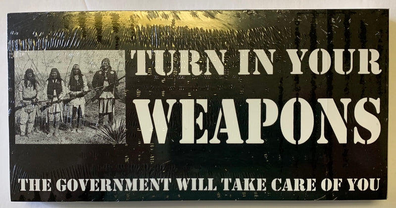 Turn In Your Weapons The Government Will Take Care Of You - Bumper Sticker