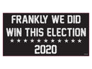 Frankly we Did Win This Election 2020 - Bumper Sticker