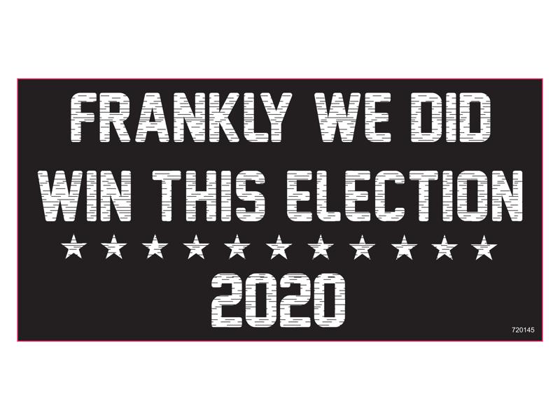 Frankly we Did Win This Election 2020 - Bumper Sticker