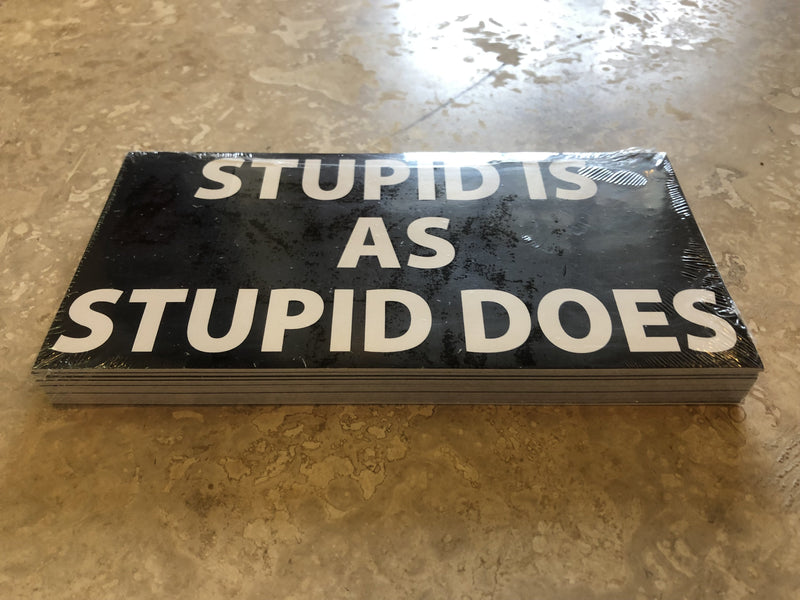 STUPID IS AS STUPID DOES OFFICIAL BUMPER STICKER PACK OF 50 BUMPER STICKERS MADE IN USA WHOLESALE BY THE PACK OF 50!