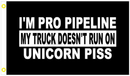 I'm Pro Pipeline My Truck Doesn't Run On Unicorn Piss 3'X5' Flag Rough Tex® 100D