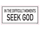 In The Difficult Moments Seek God - Bumper Sticker